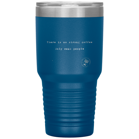 There_is_No_Strong_Coffee_Only_Weak__30oz_Tumbler_Blue_Mockup.png